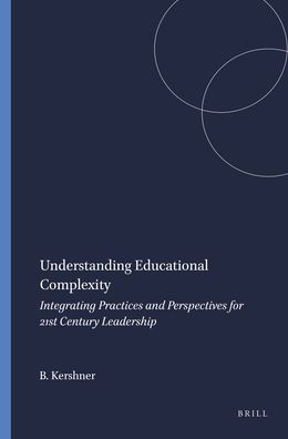 Understanding Educational Complexity: Integrating Practices and Perspectives for 21st Century Leadership