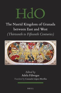 The Nasrid Kingdom of Granada between East and West: (Thirteenth to Fifteenth Centuries)