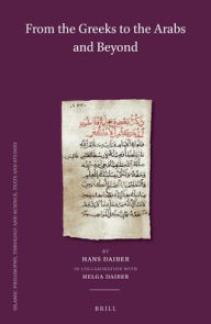 Title: From the Greeks to the Arabs and Beyond (Set): Volume I: Graeco-Syriaca and Arabica / Volume II: Islamic Philosophy / Volume III: From God's Wisdom to Science: A. Islamic Theology and Sufism, B. History of Science / Volume IV: Islam, Europe and Beyond: A., Author: Hans Daiber