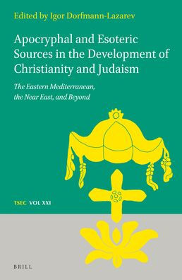 Apocryphal and Esoteric Sources in the Development of Christianity and Judaism: The Eastern Mediterranean, the Near East, and Beyond