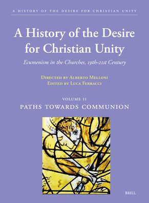 A History of the Desire for Christian Unity, Volume: II: Paths Towards Communion