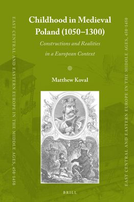 Childhood in Medieval Poland (1050-1300): Constructions and Realities in a European Context