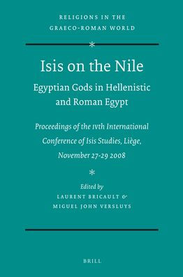 Isis on the Nile. Egyptian Gods in Hellenistic and Roman Egypt: Proceedings of the IVth International Conference of Isis Studies, Liege, November 27-29 2008