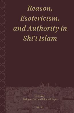 Reason, Esotericism, and Authority in Shii Islam