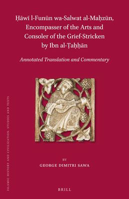 Hawi l-Funun wa-Salwat al-Mahzun, Encompasser of the Arts and Consoler of the Grief-Stricken by Ibn al-ahhan: Annotated Translation and Commentary