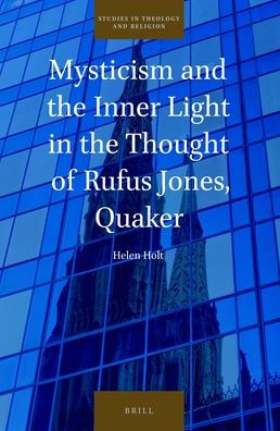 Mysticism and the Inner Light in the Thought of Rufus Jones, Quaker
