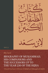 Title: Biography of Mu?ammad, His Companions and the Successors up to the Year 230 of the Hijra: Eduard Sachau's Edition of Kitab al-?abaqat al-Kabir: 4-1, Biographies of the Muhajirun and An?ar, Who Did Not participate in Badr, but Who Converted Early, All Thos, Author: Mu?ammad Ibn Sa?d
