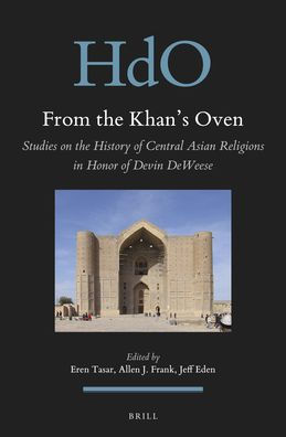 From the Khan's Oven: Studies on the History of Central Asian Religions in Honor of Devin DeWeese