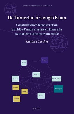 De Tamerlan a Gengis Khan: Construction et deconstruction de l'idee d'empire tartare en France du XVIe siecle a la fin du XVIIIe siecle