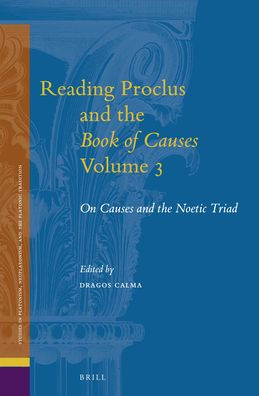 Reading Proclus and the Book of Causes, Volume 3: On Causes and the Noetic Triad