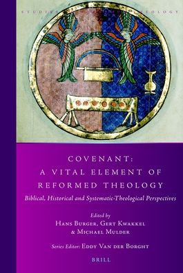 Covenant: A Vital Element of Reformed Theology: Biblical, Historical and Systematic-Theological Perspectives