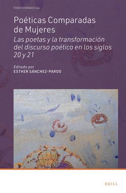 Poï¿½ticas Comparadas de Mujeres: Las Poetas Y La Transformaciï¿½n del Discurso Poï¿½tico En Los Siglos 20 Y 21