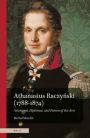 Athanasius Raczynski (1788-1874). Aristocrat, Diplomat, and Patron of the Arts