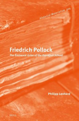 Friedrich Pollock: The Ã¯Â¿Â½minence Grise of the Frankfurt School