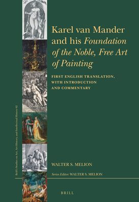 Karel Van Mander and His Foundation of the Noble, Free Art of Painting: First English Translation, with Introduction and Commentary