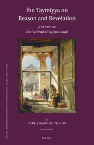 Title: Ibn Taymiyya on Reason and Revelation: A Study of Darʾ Taʿāruḍ Al-ʿaql Wa-L-Naql, Author: Carl Sharif El-Tobgui