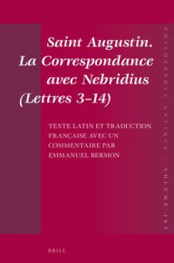 Title: Saint Augustin. La Correspondance Avec Nebridius (Lettres 3-14). Texte Latin Et Traduction Franï¿½aise Avec Un Commentaire Par Emmanuel Bermon, Author: Emmanuel Bermon