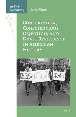 Conscription, Conscientious Objection, and Draft Resistance in American History