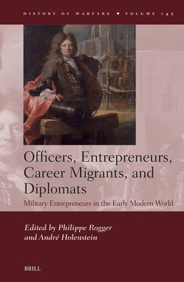 Officers, Entrepreneurs, Career Migrants, and Diplomats: Military Entrepreneurs in the Early Modern World