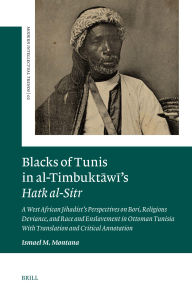 Title: Blacks of Tunis in Al-Timbuktāwī's Hatk Al-Sitr: A West African Jihadist's Perspectives on Bori, Religious Deviance, and Race and Enslavement in Ottoman Tunisia. with Translation and Critical Annotation, Author: Ismael M Montana
