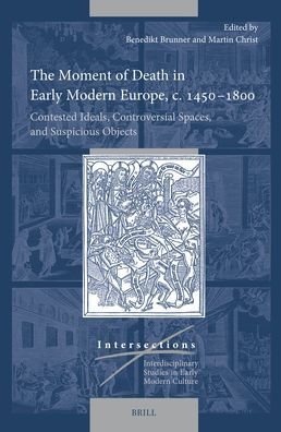 The Moment of Death in Early Modern Europe, C. 1450-1800: Contested Ideals, Controversial Spaces, and Suspicious Objects