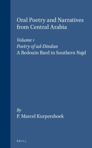 Title: Oral Poetry and Narratives from Central Arabia, Volume 1 Poetry of Ad-Dindan: A Bedouin Bard in Southern Najd. an Edition with Translation and Introduction, Author: Marcel Kurpershoek