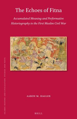 The Echoes of Fitna: Accumulated Meaning and Performative Historiography in the First Muslim Civil War