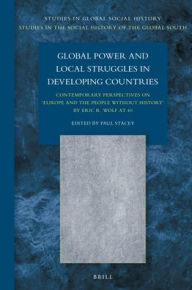 Title: Global Power and Local Struggles in Developing Countries: Contemporary Perspectives On: Europe and the People Without History, by Eric R. Wolf at 40, Author: Paul Stacey