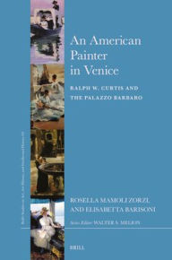 Title: An American Painter in Venice: Ralph W. Curtis and the Palazzo Barbaro, Author: Rosella Mamoli Zorzi