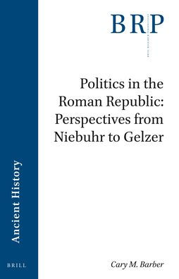 Politics in the Roman Republic: Perspectives from Niebuhr to Gelzer
