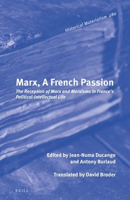 Marx, a French Passion: The Reception of Marx and Marxisms in France's Political-Intellectual Life