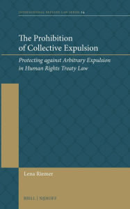 Title: The Prohibition of Collective Expulsion: Protecting Against Arbitrary Expulsion in Human Rights Treaty Law, Author: Lena Riemer