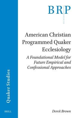 American Christian Programmed Quaker Ecclesiology: A Foundational Model for Future Empirical and Confessional Approaches