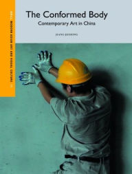Title: The Conformed Body: Contemporary Art in China, Author: Jiehong Jiang