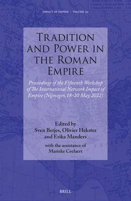 Tradition and Power in the Roman Empire: Proceedings of the Fifteenth Workshop of the International Network Impact of Empire (Nijmegen, 18-20 May 2022)