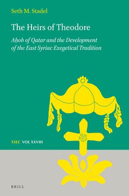 The Heirs of Theodore: Aḥob of Qatar and the Development of the East Syriac Exegetical Tradition