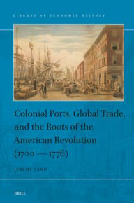 Free to download audiobooks for mp3 Colonial Ports, Global Trade, and the Roots of the American Revolution (1700 -- 1776) 9789004542693 by Jeremy Land