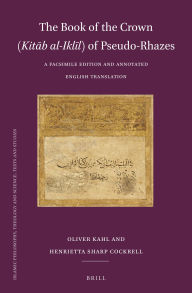 Title: The Book of the Crown (Kitab al-Iklil) of Pseudo-Rhazes: A Facsimile Edition and Annotated English Translation, Author: Oliver Kahl