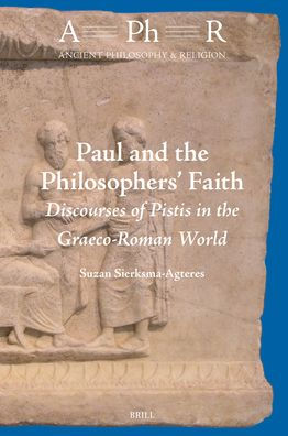 Paul and the Philosophers' Faith: Discourses of Pistis in the Graeco-Roman World
