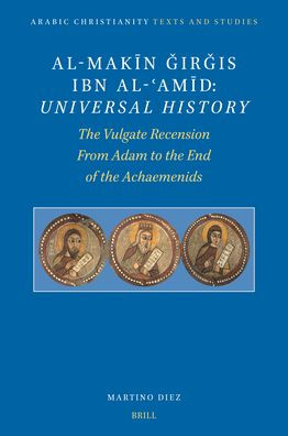 Al-Makīn Ǧirǧis Ibn Al-ʿamīd: Universal History: The Vulgate Recension. from Adam to the End of the Achaemenids