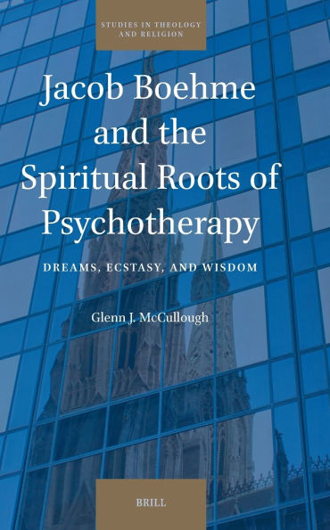 Jacob Boehme and the Spiritual Roots of Psychotherapy: Dreams, Ecstasy, and Wisdom
