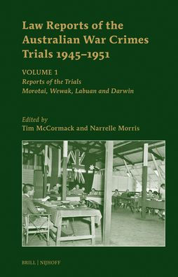 Law Reports of the Australian War Crimes Trials 1945-1951: Volume 1: Reports of the Trials: Morotai, Wewak, Labuan and Darwin