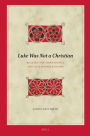 Luke Was Not a Christian: Reading the Third Gospel and Acts Within Judaism