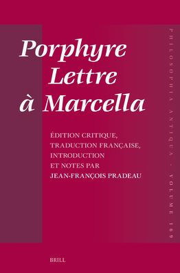 Porphyre - Lettre ï¿½ Marcella: ï¿½dition Critique, Traduction Franï¿½aise, Introduction Et Notes Par Jean-Franï¿½ois Pradeau