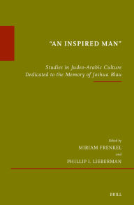 Title: An Inspired Man: Studies in Judeo-Arabic Culture Dedicated to the Memory of Joshua Blau, Author: Miriam Frenkel