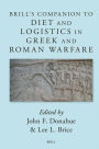 Brill's Companion to Diet and Logistics in Greek and Roman Warfare