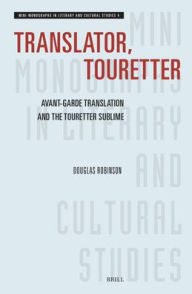 Title: Translator, Touretter: Avant-Garde Translation and the Touretter Sublime, Author: Douglas Robinson
