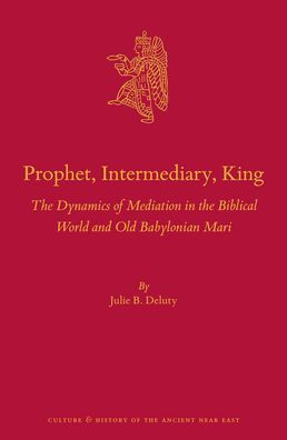 Prophet, Intermediary, King: The Dynamics of Mediation in the Biblical World and Old Babylonian Mari