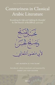 Title: Contrariness in Classical Arabic Literature: Beautifying the Ugly and Uglifying the Beautiful by Abū Manṣūr Al-Thaʿālibī (D. 429/1038), Author: Abū Manṣūr Al-Thaʿālibī