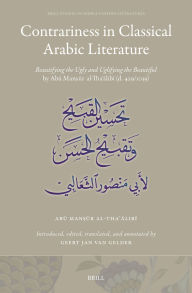 Title: Contrariness in Classical Arabic Literature: Beautifying the Ugly and Uglifying the Beautiful by Abu Man?ur al-Tha?alibi (d. 429/1038), Author: Abu Man?ur al-Tha?alibi